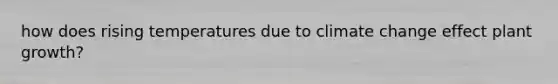 how does rising temperatures due to climate change effect plant growth?