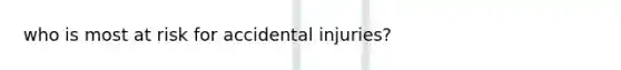 who is most at risk for accidental injuries?