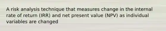 A risk analysis technique that measures change in the internal rate of return (IRR) and net present value (NPV) as individual variables are changed