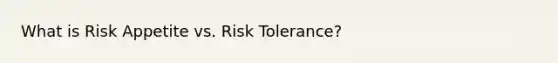 What is Risk Appetite vs. Risk Tolerance?