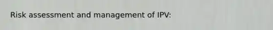 Risk assessment and management of IPV: