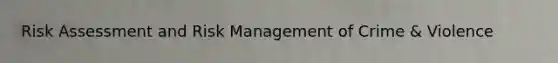 Risk Assessment and Risk Management of Crime & Violence