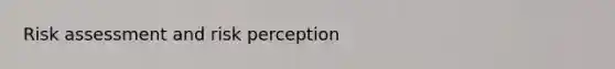 Risk assessment and risk perception