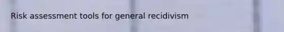 Risk assessment tools for general recidivism