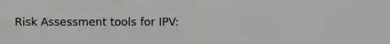 Risk Assessment tools for IPV: