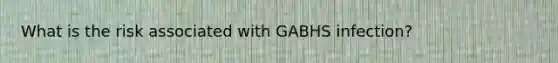 What is the risk associated with GABHS infection?