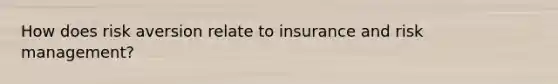 How does risk aversion relate to insurance and risk management?