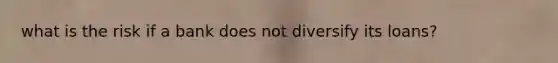 what is the risk if a bank does not diversify its loans?