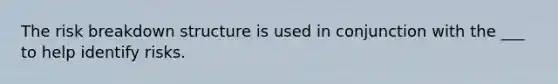 The risk breakdown structure is used in conjunction with the ___ to help identify risks.