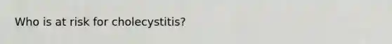 Who is at risk for cholecystitis?
