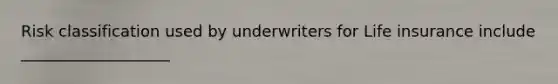 Risk classification used by underwriters for Life insurance include ___________________