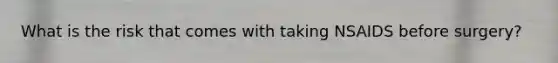 What is the risk that comes with taking NSAIDS before surgery?
