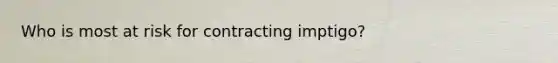 Who is most at risk for contracting imptigo?