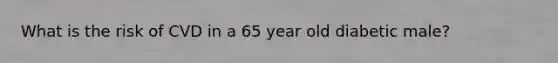 What is the risk of CVD in a 65 year old diabetic male?