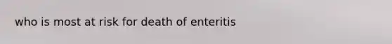 who is most at risk for death of enteritis