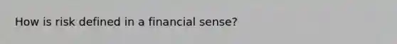 How is risk defined in a financial sense?