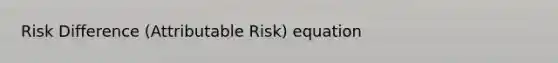 Risk Difference (Attributable Risk) equation