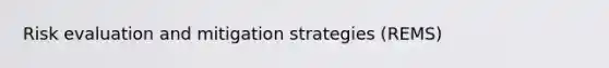 Risk evaluation and mitigation strategies (REMS)