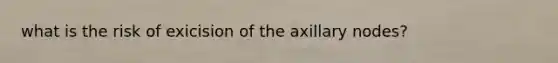 what is the risk of exicision of the axillary nodes?