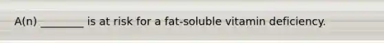 A(n) ________ is at risk for a fat-soluble vitamin deficiency.