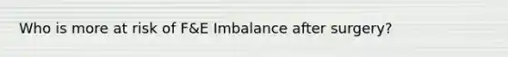 Who is more at risk of F&E Imbalance after surgery?