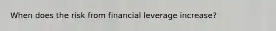 When does the risk from financial leverage increase?