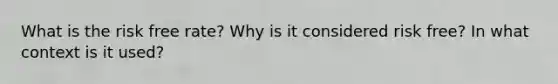 What is the risk free rate? Why is it considered risk free? In what context is it used?