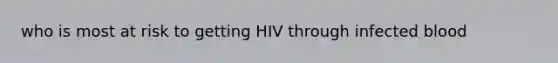 who is most at risk to getting HIV through infected blood