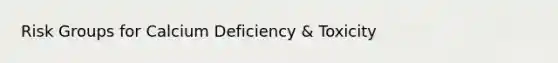 Risk Groups for Calcium Deficiency & Toxicity