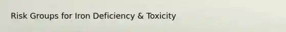 Risk Groups for Iron Deficiency & Toxicity