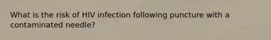 What is the risk of HIV infection following puncture with a contaminated needle?