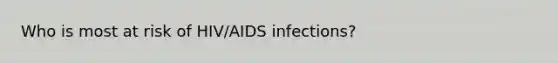 Who is most at risk of HIV/AIDS infections?