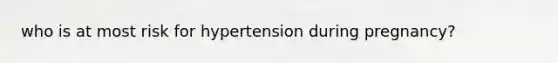 who is at most risk for hypertension during pregnancy?