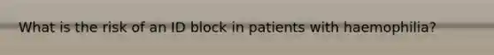 What is the risk of an ID block in patients with haemophilia?