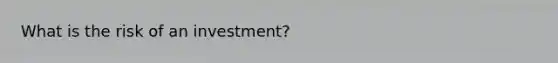 What is the risk of an investment?