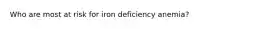 Who are most at risk for iron deficiency anemia?