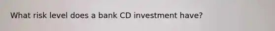 What risk level does a bank CD investment have?