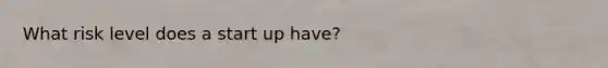 What risk level does a start up have?