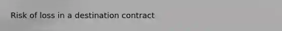 Risk of loss in a destination contract