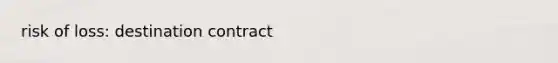 risk of loss: destination contract