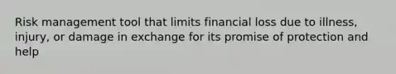 Risk management tool that limits financial loss due to illness, injury, or damage in exchange for its promise of protection and help