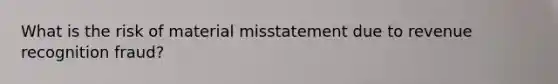 What is the risk of material misstatement due to revenue recognition fraud?