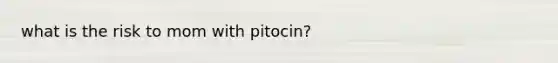 what is the risk to mom with pitocin?