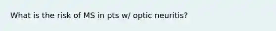 What is the risk of MS in pts w/ optic neuritis?