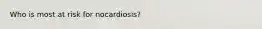 Who is most at risk for nocardiosis?