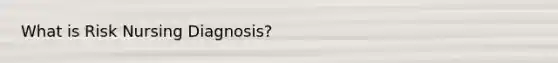 What is Risk Nursing Diagnosis?