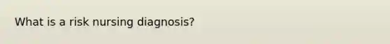 What is a risk nursing diagnosis?