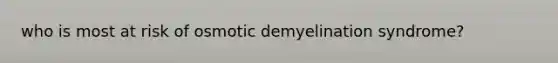 who is most at risk of osmotic demyelination syndrome?