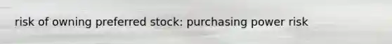 risk of owning preferred stock: purchasing power risk