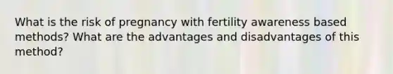 What is the risk of pregnancy with fertility awareness based methods? What are the advantages and disadvantages of this method?